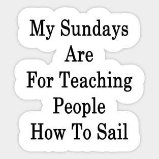 My Sundays Are For Teaching People How To Sail Sticker